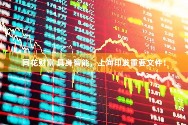 同花财富 具身智能，上海印发重要文件！